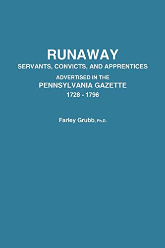 Runaway Servants, Convicts, And Apprentices Advertised In The Pennsylvania Gazet [Paperback]