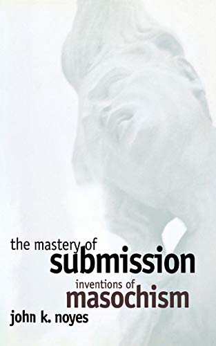 The Mastery Of Submission Inventions Of Masochism (cornell Studies In The Histo [Hardcover]