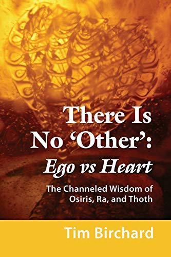 There Is No 'other' Ego Vs. Heart - The Channeled Wisdom Of Osiris, Ra, And Tho [Paperback]