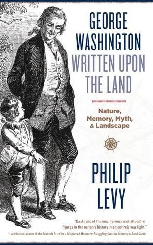 George Washington Written Upon the Land Nature, Memory, Myth, and Landscape [Hardcover]