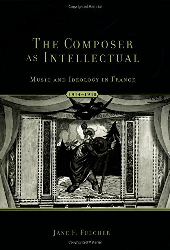 The Composer As Intellectual Music and Ideology in France, 1914-1940 [Hardcover]