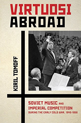 Virtuosi Abroad Soviet Music And Imperial Competition During The Early Cold War [Hardcover]