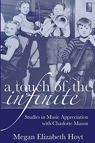 A Touch Of The Infinite Studies In Music Appreciation With Charlotte Mason (the [Paperback]