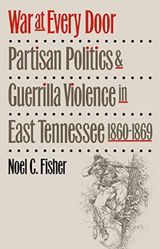 War At Every Door Partisan Politics And Guerrilla Violence In East Tennessee, 1 [Paperback]