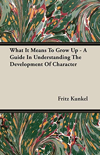 What It Means To Grow Up - A Guide In Understanding The Development Of Character [Paperback]