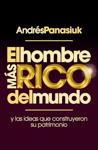 El hombre ms rico del mundo Y las ideas que construyeron su patrimonio. [Paperback]