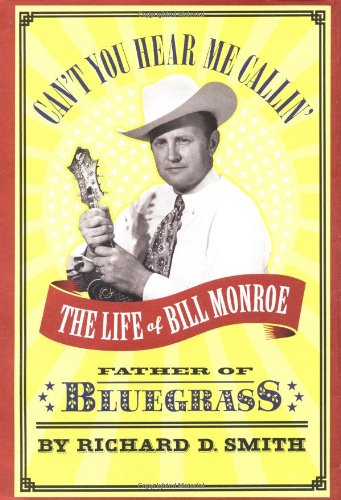 Can't You Hear Me Callin' The Life of Bill Monroe, Father of Bluegrass [Hardcover]