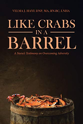 Like Crabs in a Barrel  A Nurse's Testimony on Overcoming Adversity [Paperback]