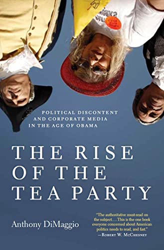 The Rise of the Tea Party Political Discontent and Corporate Media in the Age o [Paperback]