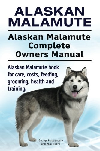 Alaskan Malamute. Alaskan Malamute Complete Owners Manual. Alaskan Malamute Book [Paperback]