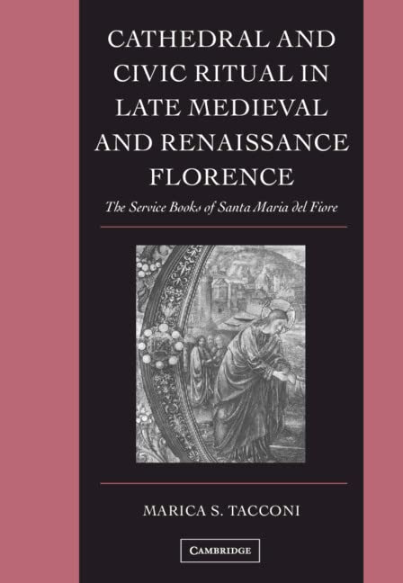 Cathedral and Civic Ritual in Late Medieval and Renaissance Florence The Servic [Hardcover]