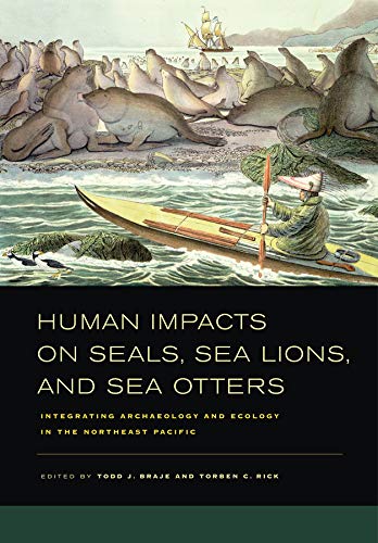 Human Impacts on Seals, Sea Lions, and Sea Otters Integrating Archaeology and E [Hardcover]
