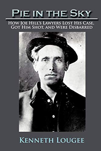 Pie In The Sky How Joe Hill's Lawyers Lost His Case, Got Him Shot, And Were Dis [Paperback]