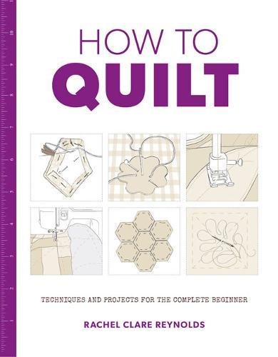How to Quilt Techniques and Projects for the Complete Beginner [Paperback]