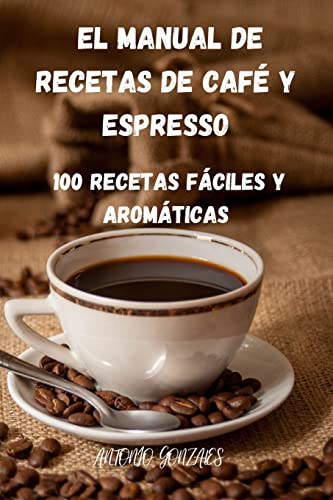El Manual De Recetas De Cafe Y Espresso