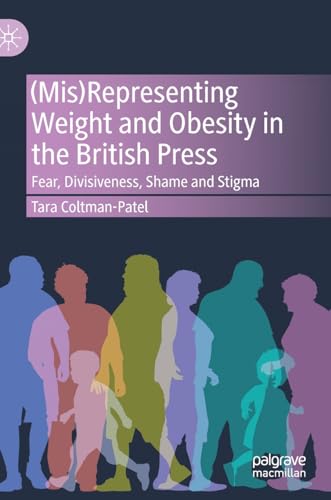 (Mis)Representing Weight and Obesity in the British Press Fear, Divisiveness, S [Hardcover]