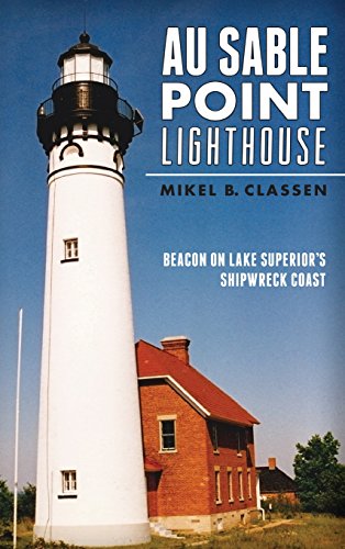 Au Sable Point Lighthouse  Beacon on Lake Superior's Shipwreck Coast [Hardcover]