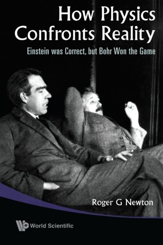 How Physics Confronts Reality Einstein Was Correct, But Bohr Won The Game [Paperback]