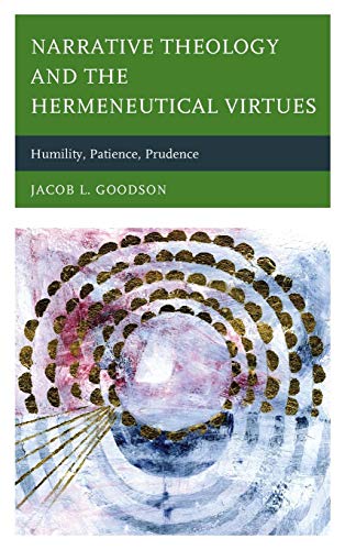 Narrative Theology and the Hermeneutical Virtues Humility, Patience, Prudence [Hardcover]