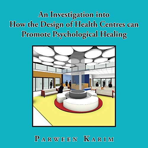 An Investigation Into How The Design Of Health Centres Can Promote Psychological [Paperback]