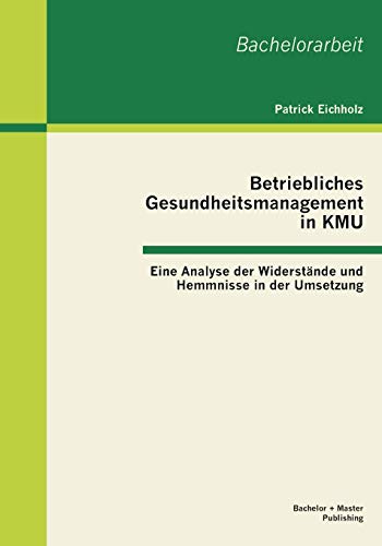 Betriebliches Gesundheitsmanagement in Kmu  Eine Analyse der Widerstnde und He [Paperback]