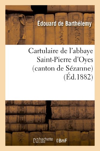 Cartulaire de l Abbaye Saint-Pierre d Oyes (Canton de Sezanne)  Suivi d une Not [Paperback]
