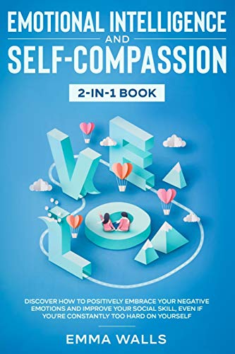 Emotional Intelligence and Self-Compassion 2-In-1 Book  Discover How to Positiv [Paperback]