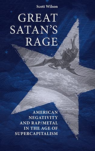 Great Satan's rage American negativity and rap/metal in the age of supercapital [Hardcover]