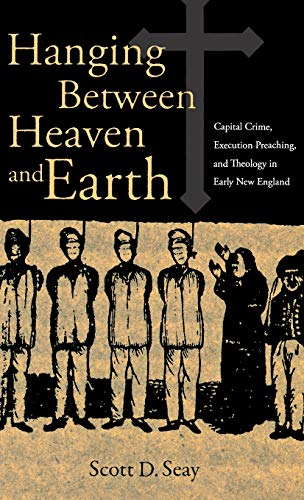 Hanging Between Heaven and Earth Capital Crime, Execution preaching, and Theolo [Hardcover]