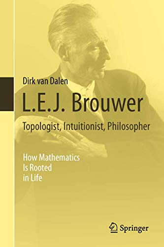 L.E.J. Brouwer  Topologist, Intuitionist, Philosopher How Mathematics Is Roote [Hardcover]