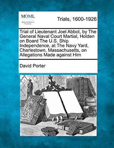 Trial of Lieutenant Joel Abbot, by the General Naval Court Martial, Holden on Bo [Paperback]
