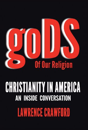 Gods Of Our Religion Christianity In America An Inside Conversation [Hardcover]