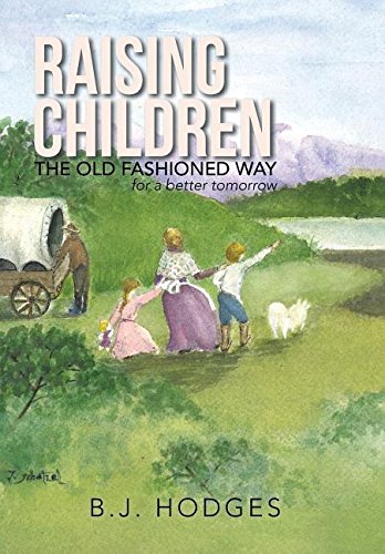Raising Children The Old Fashioned Way For A Better Tomorrow [Hardcover]