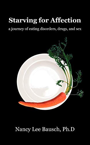 Starving For Affection A Journey Of Eating Disorders, Drugs, And Sex [Paperback]