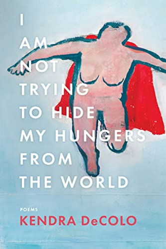 I Am Not Trying to Hide My Hungers from the World [Hardcover]