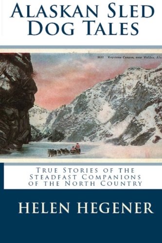 Alaskan Sled Dog Tales True Stories Of The Steadfast Companions Of The North Co [Paperback]