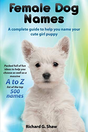 Female Dog Names A Complete Guide To Help You Name Your Cute Girl Puppy Packed F [Paperback]