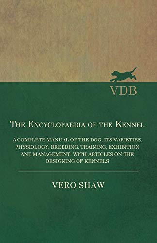 The Encyclopaedia Of The Kennel - A Complete Manual Of The Dog, Its Varieties, P [Paperback]