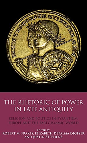 The Rhetoric of Power in Late Antiquity Religion and Politics in Byzantium, Eur [Hardcover]