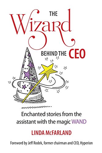 Wizard Behind the CEO  Enchanted Stories from the Assistant with the Magic Wand [Paperback]