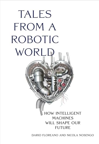 Tales from a Robotic World: How Intelligent Machines Will Shape Our Future [Hardcover]