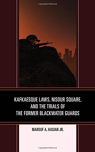 Kafkaesque Laws, Nisour Square, and the Trials of the Former Blackwater Guards [Hardcover]