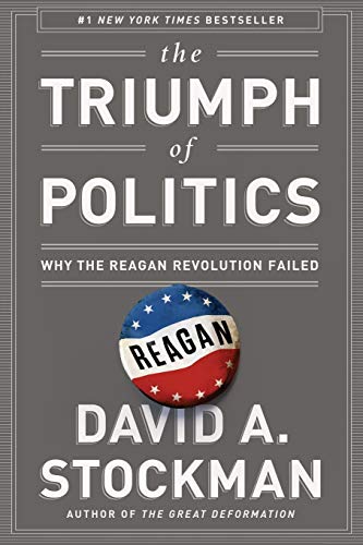 The Triumph of Politics Why the Reagan Revolution Failed [Paperback]