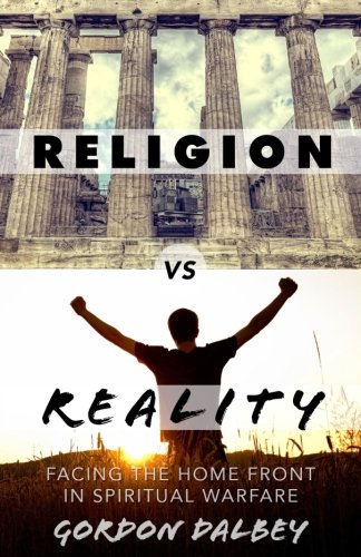 Religion Vs. Reality Facing The Home Front In Spiritual Warfare [Paperback]