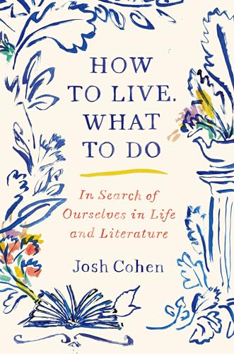 How to Live. What to Do In Search of Ourselves in Life and Literature [Hardcover]
