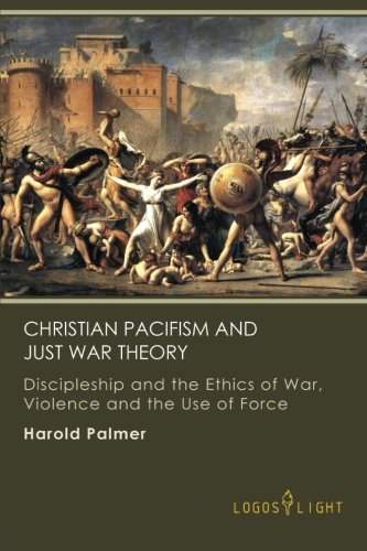 Christian Pacifism And Just War Theory Discipleship And The Ethics Of War, Viol [Paperback]
