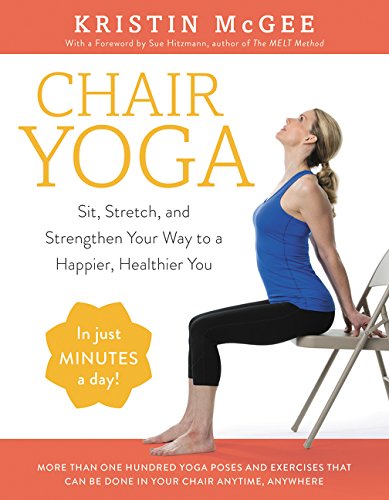 Chair Yoga Sit, Stretch, and Strengthen Your Way to a Happier, Healthier You [Paperback]