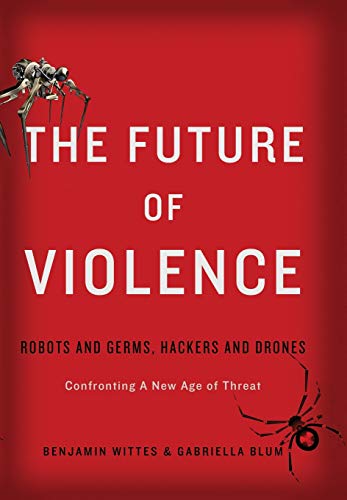 The Future of Violence Robots and Germs, Hackers and Drones-Confronting A New A [Hardcover]