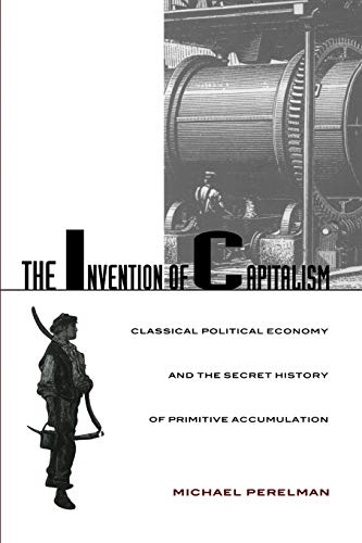 The Invention Of Capitalism Classical Political Economy And The Secret History  [Paperback]