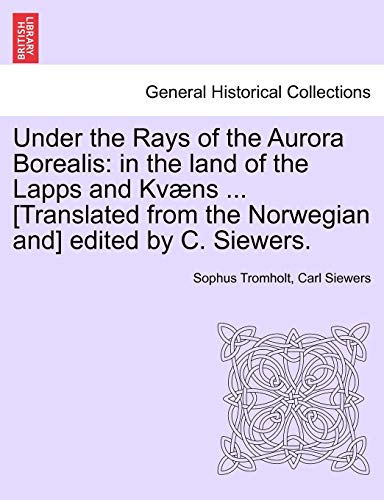 Under the Rays of the Aurora Borealis in the land of the Lapps and Kvns ... [T [Paperback]